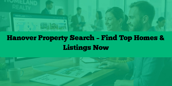 Hanover Property Search – Find Top Homes & Listings Now